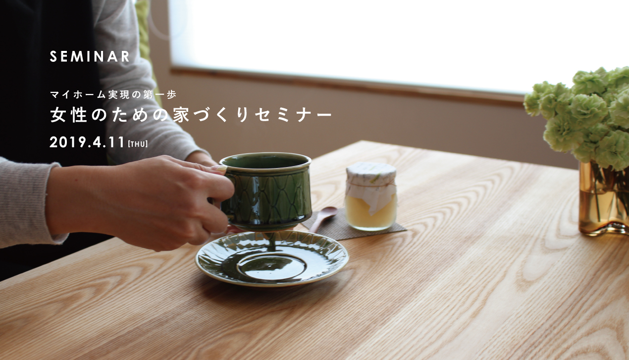 4月開催|女性のための家づくりセミナー 4月開催|女性のための家づくりセミナー